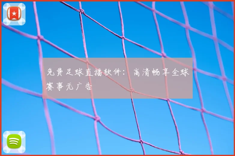 免费足球直播软件:高清畅享全球赛事无广告
