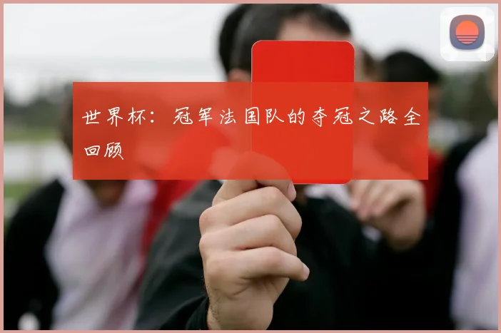 世界杯：冠军法国队的夺冠之路全回顾